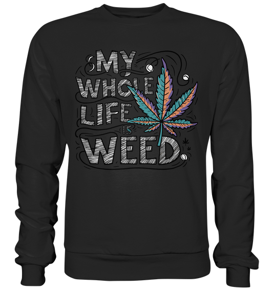 Life Is Weed - Unisex Sweatshirt