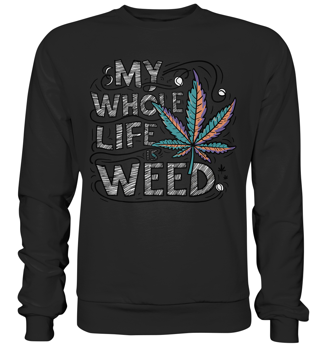 Life Is Weed - Unisex Sweatshirt