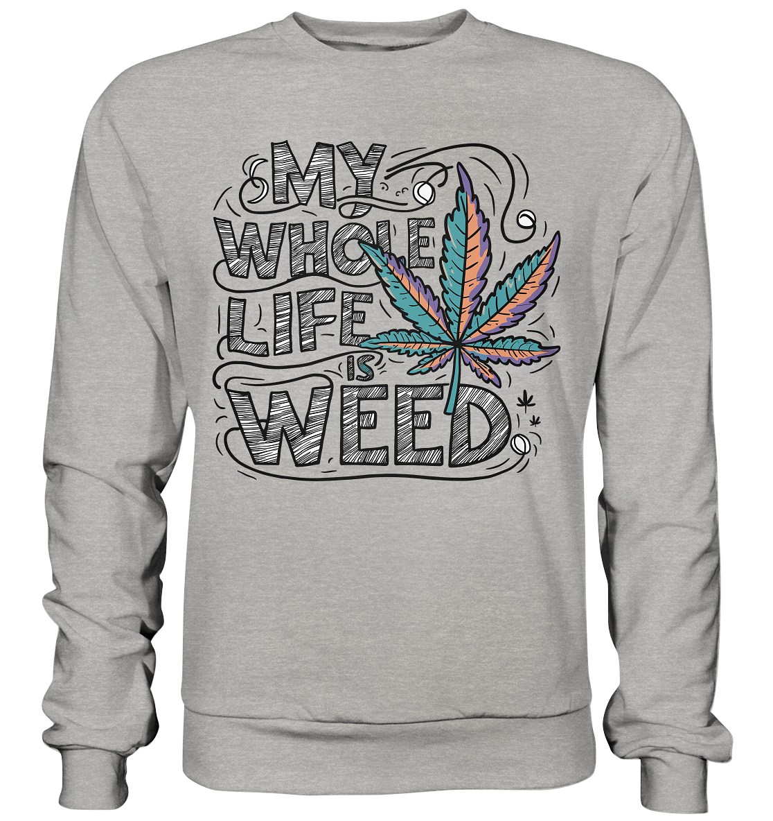 Life Is Weed - Unisex Sweatshirt